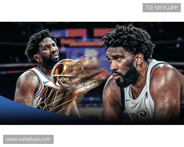 乔尔恩比德带领球队重燃冠军梦想再度掀起NBA赛场激情风暴